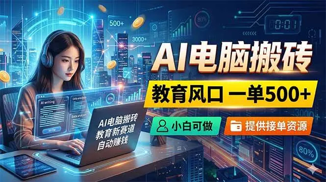 （18608期）AI电脑搬砖，教育风口一单500+，小白可做，提供接单资源-33资源网