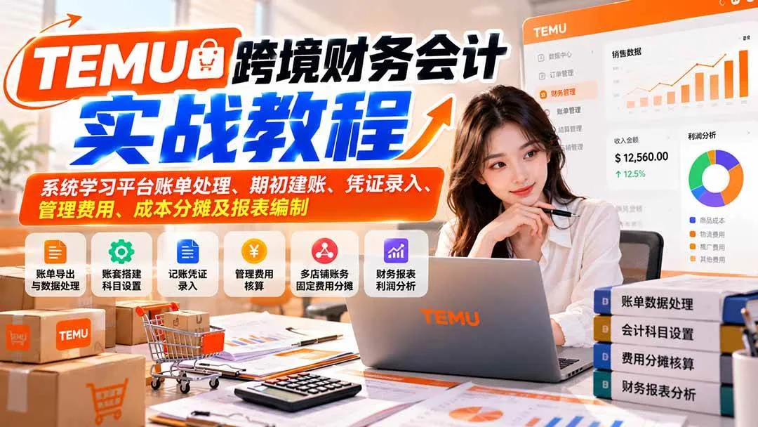 (21057期)TEMU跨境财务会计实战教程:系统学习平台账单处理、期初建账、凭证录入、管理费用、成本分摊及报表编制 (21057期)TEMU跨境财务会计实战教程:系统学习平台账单处理、期初建账、凭证录入、管理费用、成本分摊及报表编制