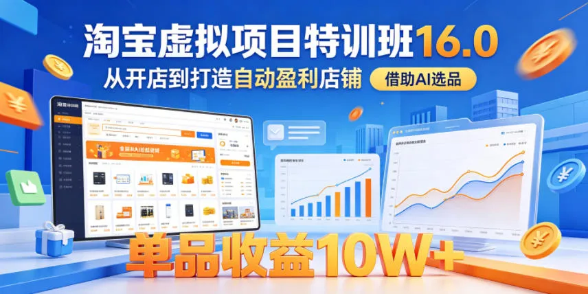 淘宝虚拟项目特训班16.0，从开店到打造自动盈利店铺，借助AI选品，单品收益10W+（更新5月）-33资源网
