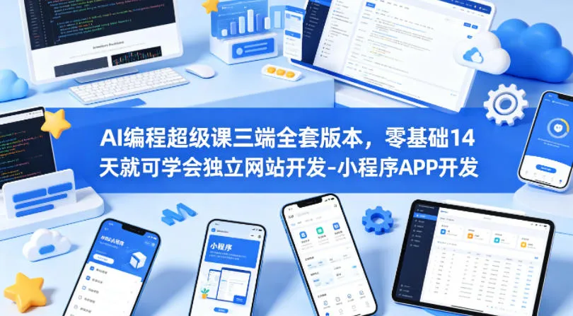 AI编程超级课三端全套版本，零基础14天就可学会独立网站开发-小程序APP开发-33资源网
