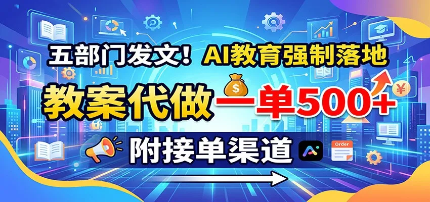 五部门发文!AI教育强制落地,教案代做一单500+,附接单渠道-33资源网
