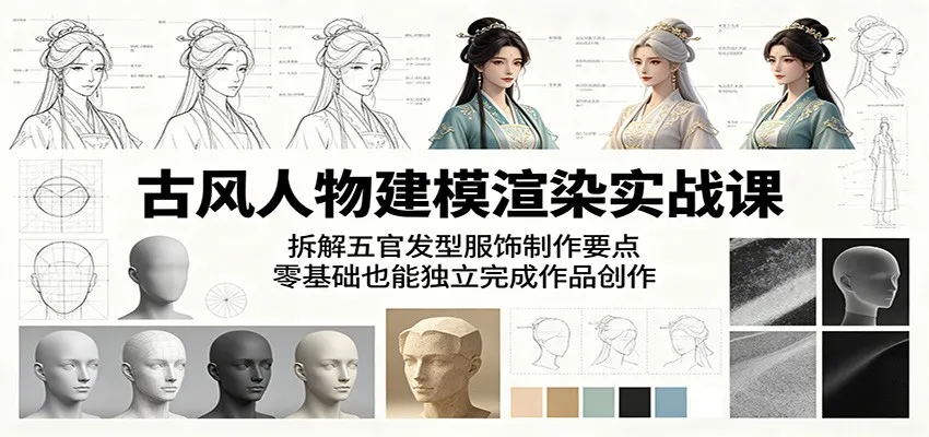 古风人物建模渲染实战课：拆解五官发型服饰制作要点，零基础也能独立完成作品创作-33资源网