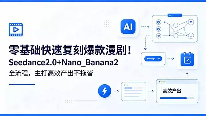 零基础快速复刻爆款漫剧！Seedance2.0+Nano_Banana2全流程，主打高效产出不拖沓-33资源网