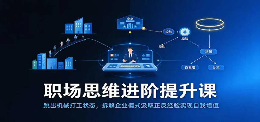 职场思维进阶提升:跳出机械打工状态,拆解企业模式汲取正反经验实现自我增值-33资源网