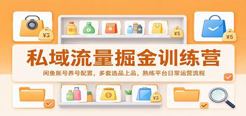 私域流量掘金训练营：闲鱼账号养号配置，多套选品上品，熟练平台日常运营流程-33资源网