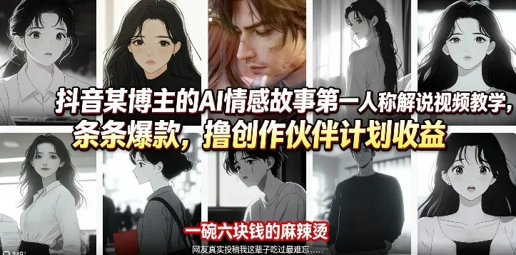 抖音某博主的AI情感故事第一人称解说视频教学，条条爆款，撸创作伙伴计划收益