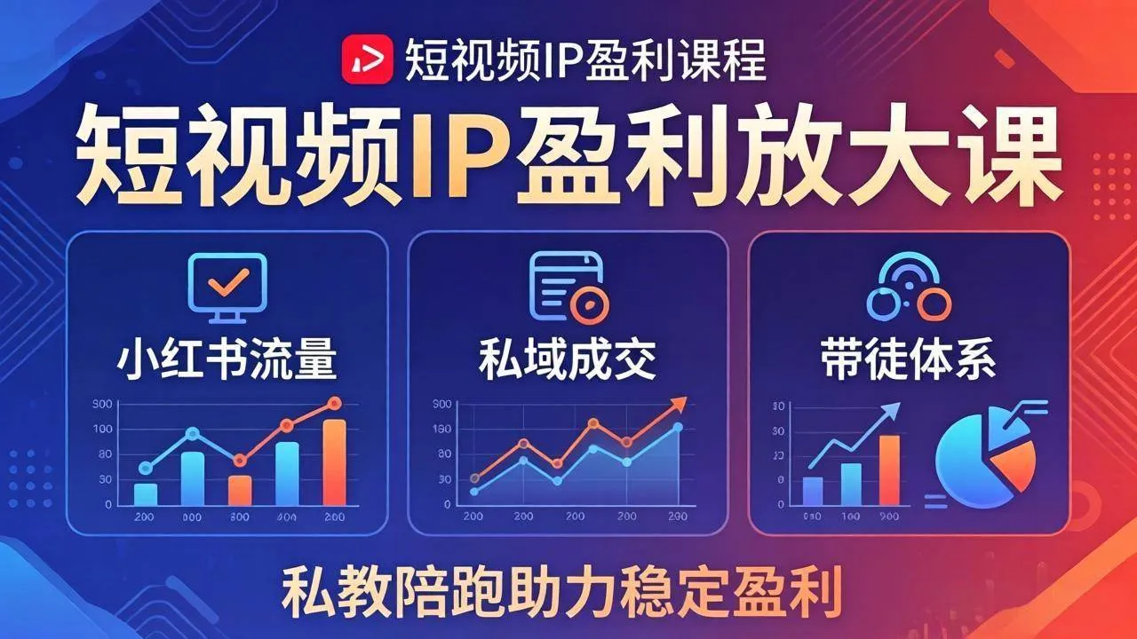 （18138期）短视频IP盈利放大课：小红书流量+私域成交+带徒体系，私教陪跑助力稳定盈利-33资源网
