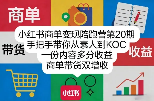 小红书商单变现陪跑营第20期，手把手带你从素人到KOC，一份内容多分收益，商单带货双增收-33资源网
