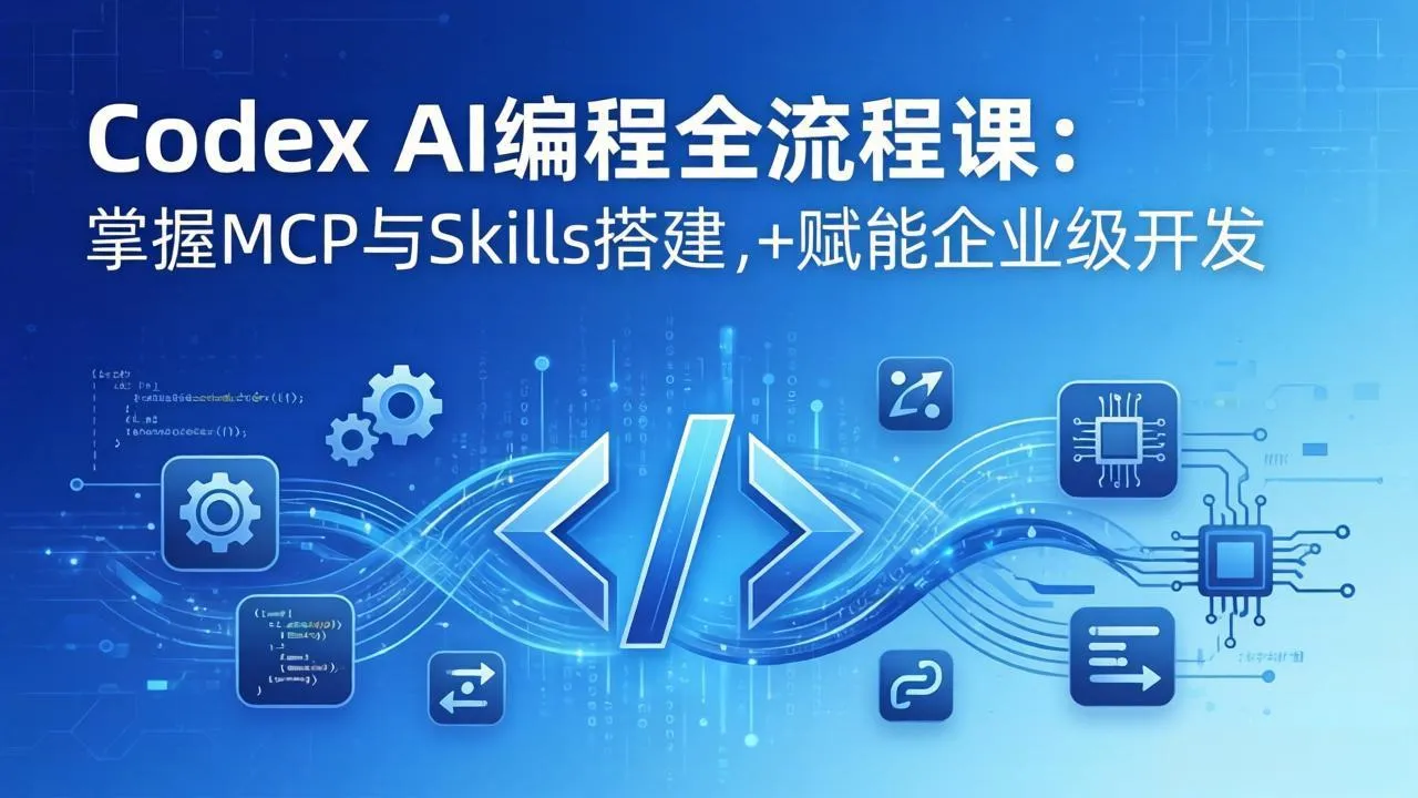 Codex AI编程全流程课：模块化教学+双项目实战，掌握MCP与Skills搭建，赋能企业级开发-33资源网