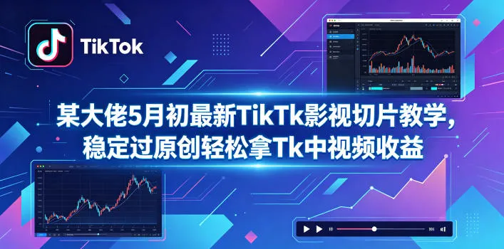 某大佬5月初最新TikTk影视切片教学，稳定过原创轻松拿Tk中视频收益-33资源网